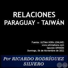 RELACIONES PARAGUAY / TAIWÁN - Por RICARDO RODRÍGUEZ SILVERO - Domingo, 06 de Noviembre de 2022